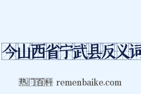 今山西省宁武县反义词是什么意思的图片
